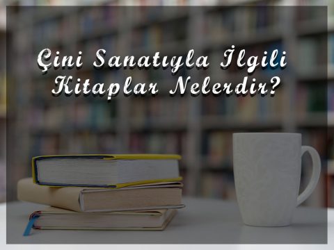 Çini Sanatıyla İlgili Kitaplar Nelerdir?