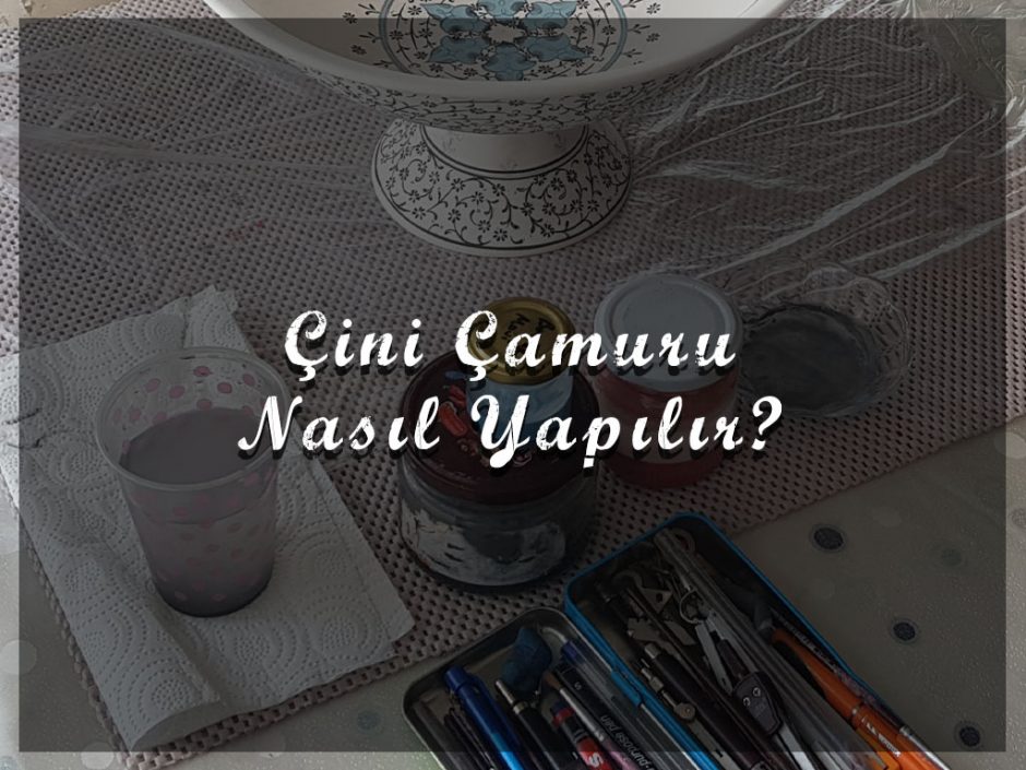 Çini Çamuru Nasıl Yapılır?