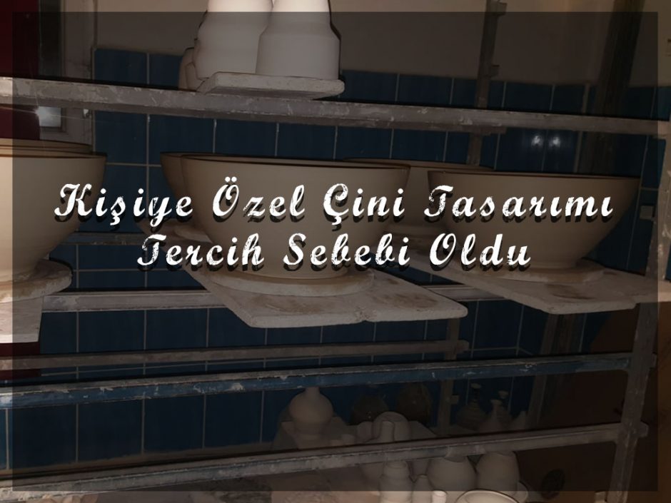 Kişiye Özel Çini Tercih Sebebi!