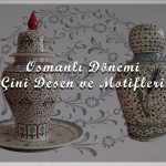 Osmanlı Dönemi Çini Desen ve Motifleri