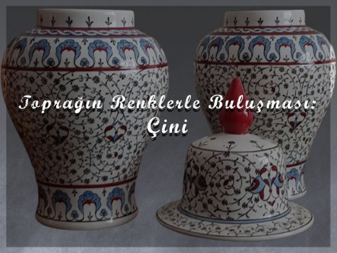 Toprağın Renklerle Buluşması: Çini